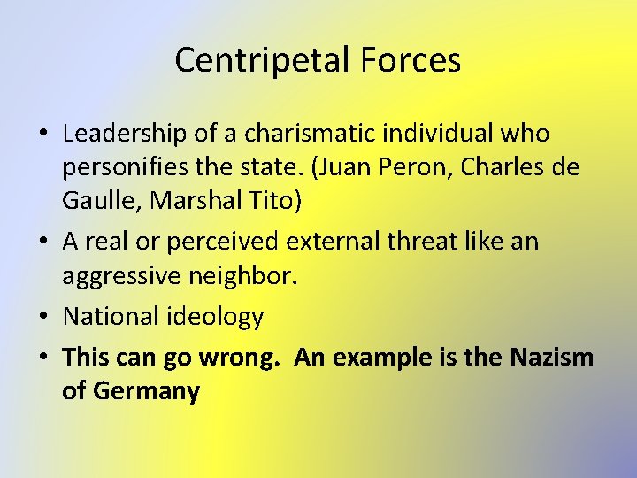 Centripetal Forces • Leadership of a charismatic individual who personifies the state. (Juan Peron,