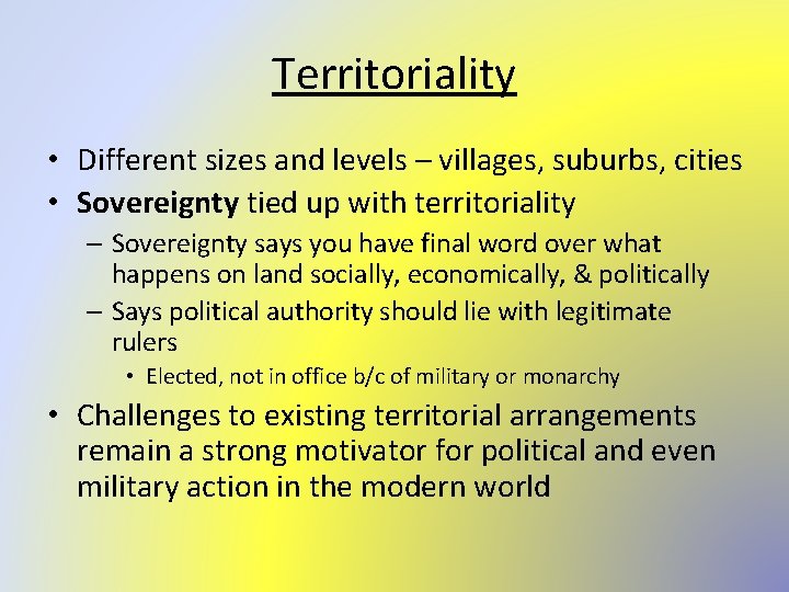 Territoriality • Different sizes and levels – villages, suburbs, cities • Sovereignty tied up