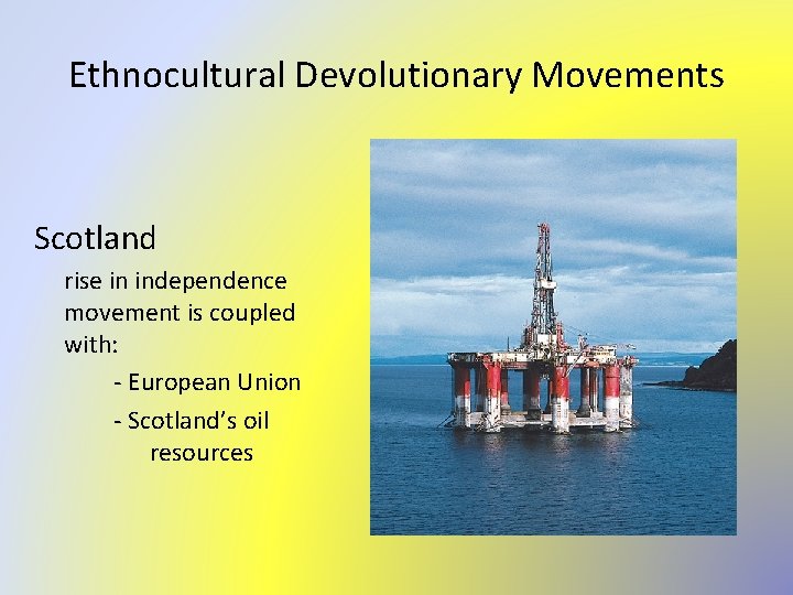 Ethnocultural Devolutionary Movements Scotland rise in independence movement is coupled with: - European Union