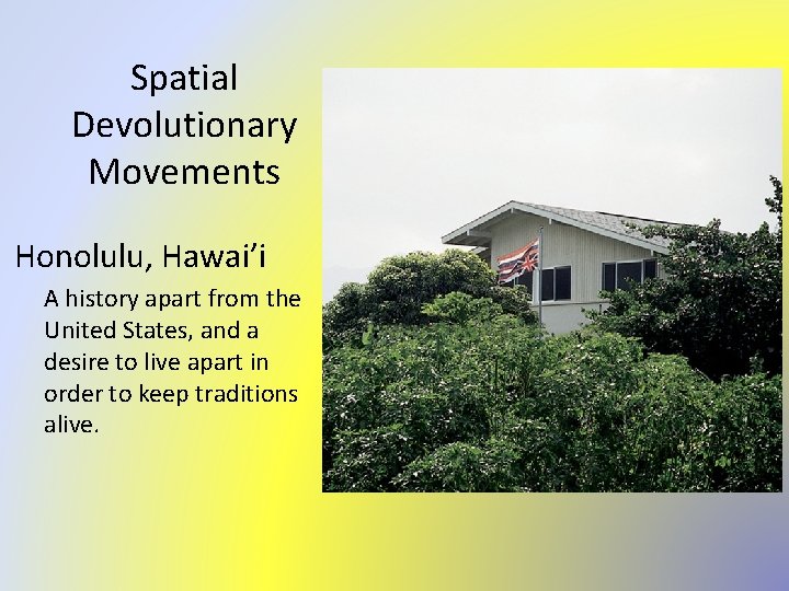 Spatial Devolutionary Movements Honolulu, Hawai’i A history apart from the United States, and a