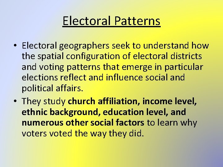 Electoral Patterns • Electoral geographers seek to understand how the spatial configuration of electoral