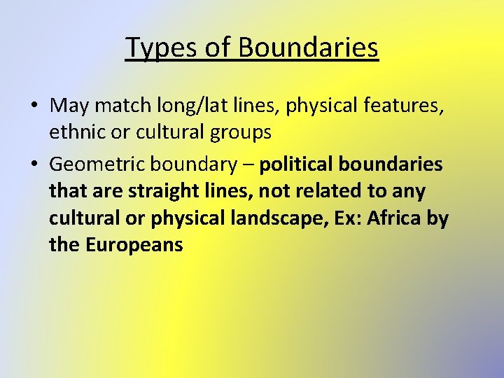 Types of Boundaries • May match long/lat lines, physical features, ethnic or cultural groups