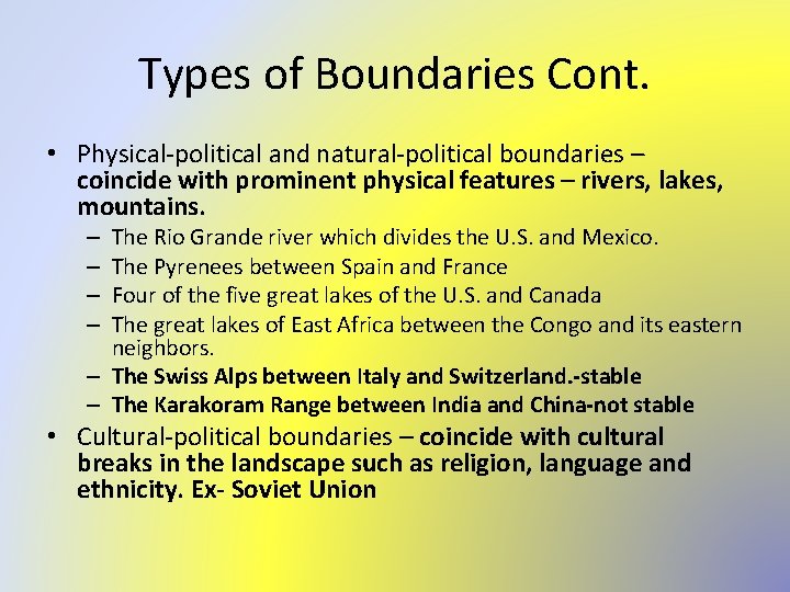 Types of Boundaries Cont. • Physical-political and natural-political boundaries – coincide with prominent physical