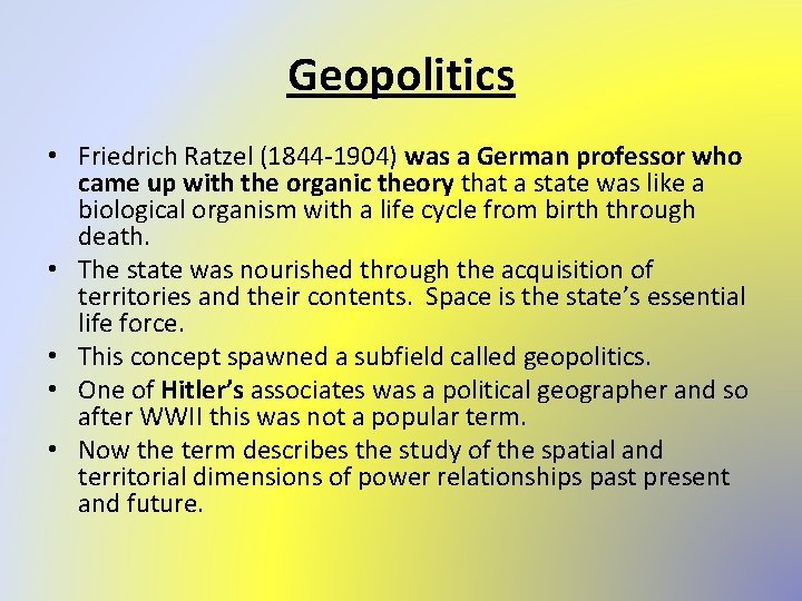 Geopolitics • Friedrich Ratzel (1844 -1904) was a German professor who came up with