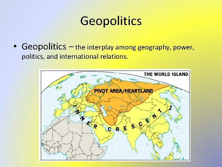 Geopolitics • Geopolitics – the interplay among geography, power, politics, and international relations. 