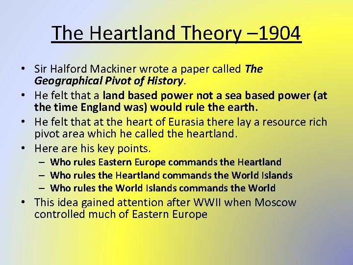 The Heartland Theory – 1904 • Sir Halford Mackiner wrote a paper called The