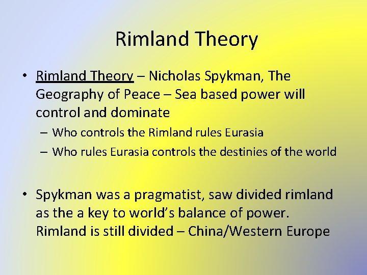 Rimland Theory • Rimland Theory – Nicholas Spykman, The Geography of Peace – Sea