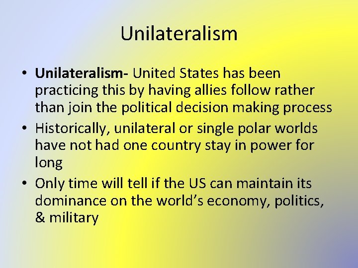 Unilateralism • Unilateralism- United States has been practicing this by having allies follow rather