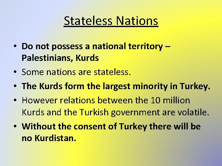 Stateless Nations • Do not possess a national territory – Palestinians, Kurds • Some