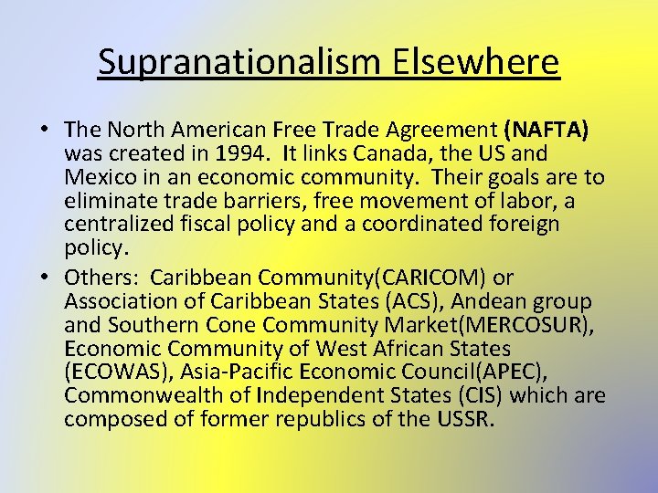 Supranationalism Elsewhere • The North American Free Trade Agreement (NAFTA) was created in 1994.