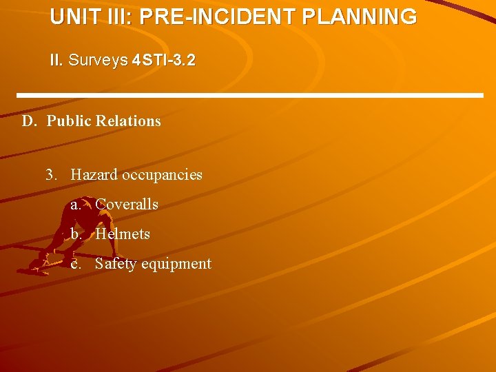UNIT III: PRE-INCIDENT PLANNING II. Surveys 4 STI-3. 2 D. Public Relations 3. Hazard UNIT III: PRE-INCIDENT PLANNING II. Surveys 4 STI-3. 2 D. Public Relations 3. Hazard