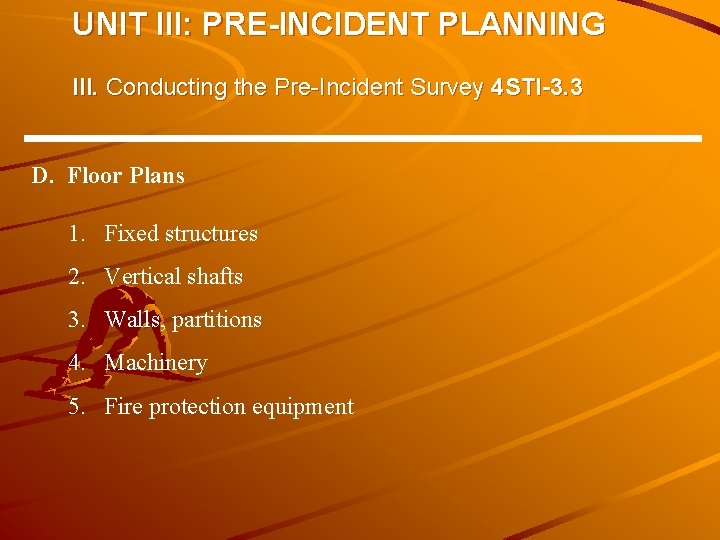 UNIT III: PRE-INCIDENT PLANNING III. Conducting the Pre-Incident Survey 4 STI-3. 3 D. Floor UNIT III: PRE-INCIDENT PLANNING III. Conducting the Pre-Incident Survey 4 STI-3. 3 D. Floor