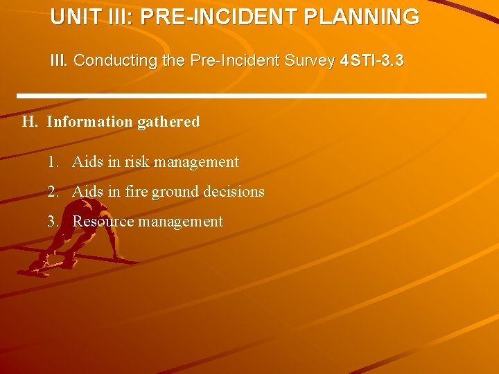 UNIT III: PRE-INCIDENT PLANNING III. Conducting the Pre-Incident Survey 4 STI-3. 3 H. Information UNIT III: PRE-INCIDENT PLANNING III. Conducting the Pre-Incident Survey 4 STI-3. 3 H. Information