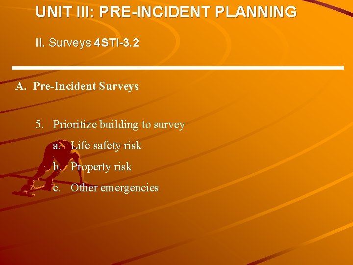 UNIT III: PRE-INCIDENT PLANNING II. Surveys 4 STI-3. 2 A. Pre-Incident Surveys 5. Prioritize UNIT III: PRE-INCIDENT PLANNING II. Surveys 4 STI-3. 2 A. Pre-Incident Surveys 5. Prioritize