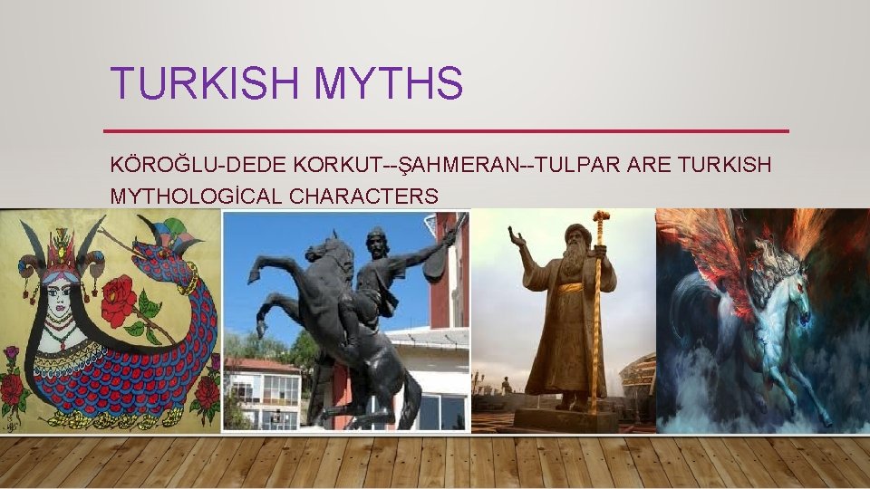 TURKISH MYTHS KÖROĞLU-DEDE KORKUT--ŞAHMERAN--TULPAR ARE TURKISH MYTHOLOGİCAL CHARACTERS 