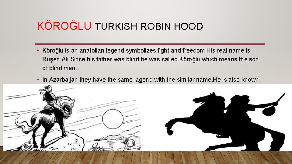 KÖROĞLU TURKISH ROBIN HOOD • Köroğlu is an anatolian legend symbolizes fight and freedom.
