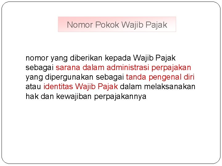 Nomor Pokok Wajib Pajak nomor yang diberikan kepada Wajib Pajak sebagai sarana dalam administrasi