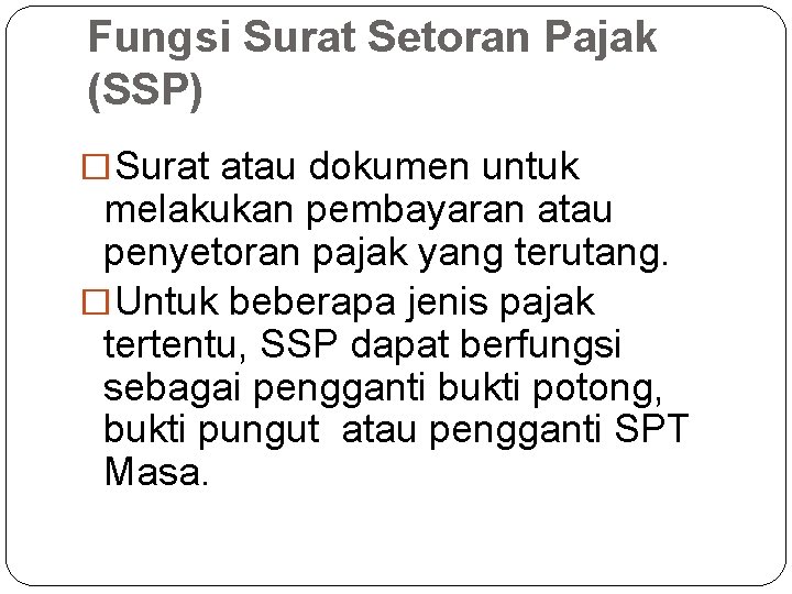 Fungsi Surat Setoran Pajak (SSP) � Surat atau dokumen untuk melakukan pembayaran atau penyetoran