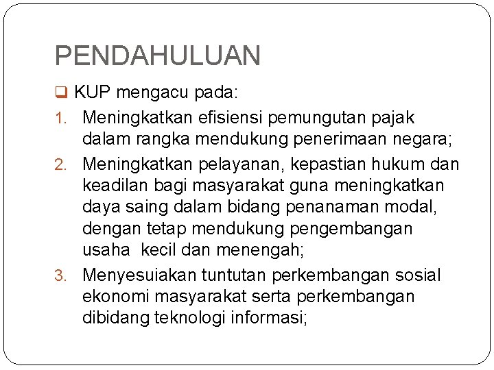 PENDAHULUAN q KUP mengacu pada: 1. Meningkatkan efisiensi pemungutan pajak dalam rangka mendukung penerimaan