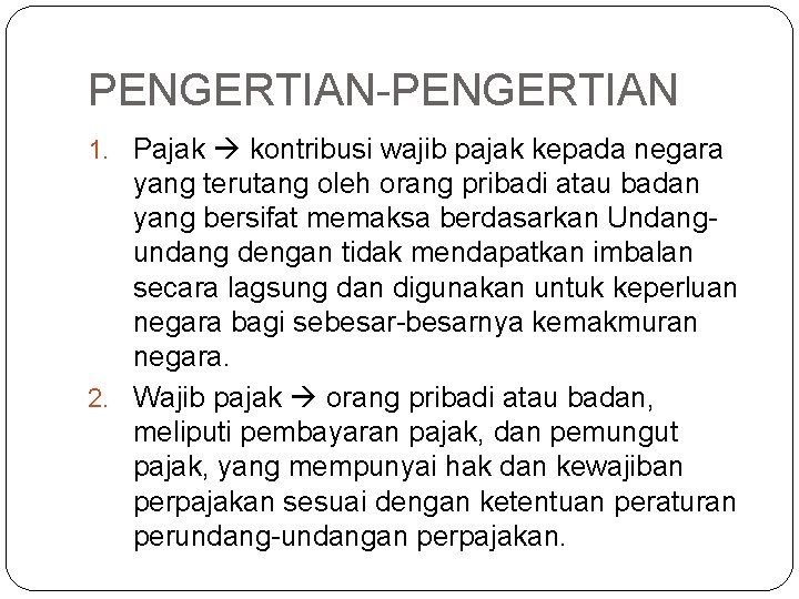 PENGERTIAN-PENGERTIAN 1. Pajak kontribusi wajib pajak kepada negara yang terutang oleh orang pribadi atau