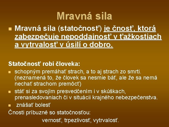 Mravná sila (statočnosť) je čnosť, ktorá zabezpečuje nepoddajnosť v ťažkostiach a vytrvalosť v úsilí