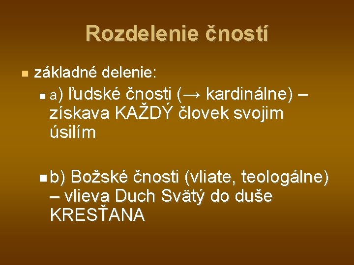 Rozdelenie čností základné delenie: a) ľudské čnosti (→ kardinálne) – získava KAŽDÝ človek svojim