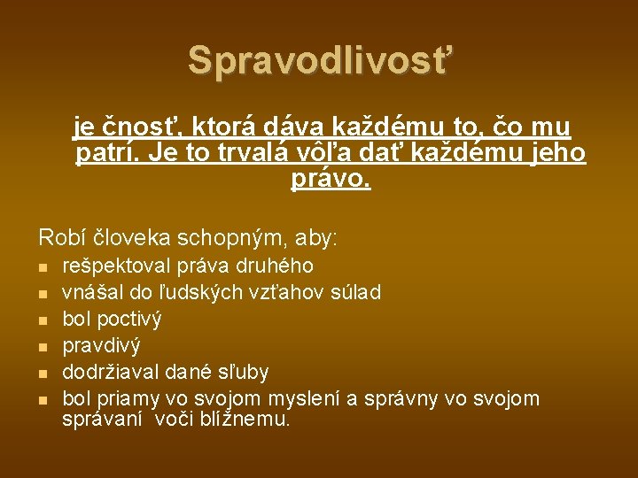 Spravodlivosť je čnosť, ktorá dáva každému to, čo mu patrí. Je to trvalá vôľa