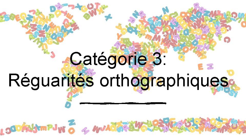 Catégorie 3: Réguarités orthographiques 