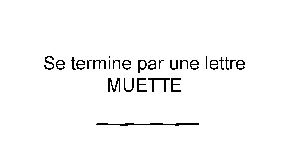 Se termine par une lettre MUETTE 