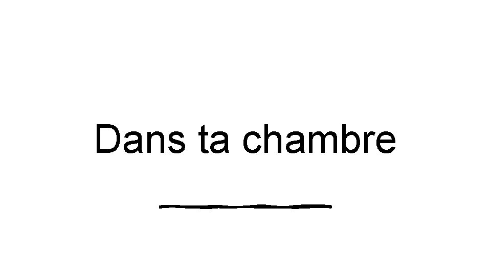 Dans ta chambre 