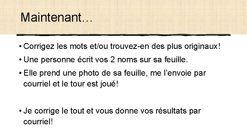 Maintenant… • Corrigez les mots et/ou trouvez-en des plus originaux! • Une personne écrit