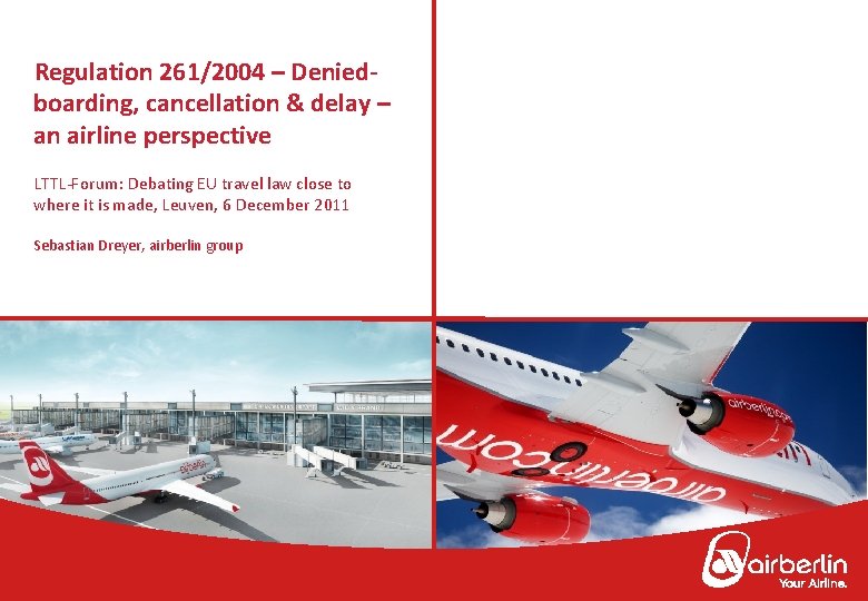 Regulation 261/2004 – Deniedboarding, cancellation & delay – an airline perspective LTTL-Forum: Debating EU