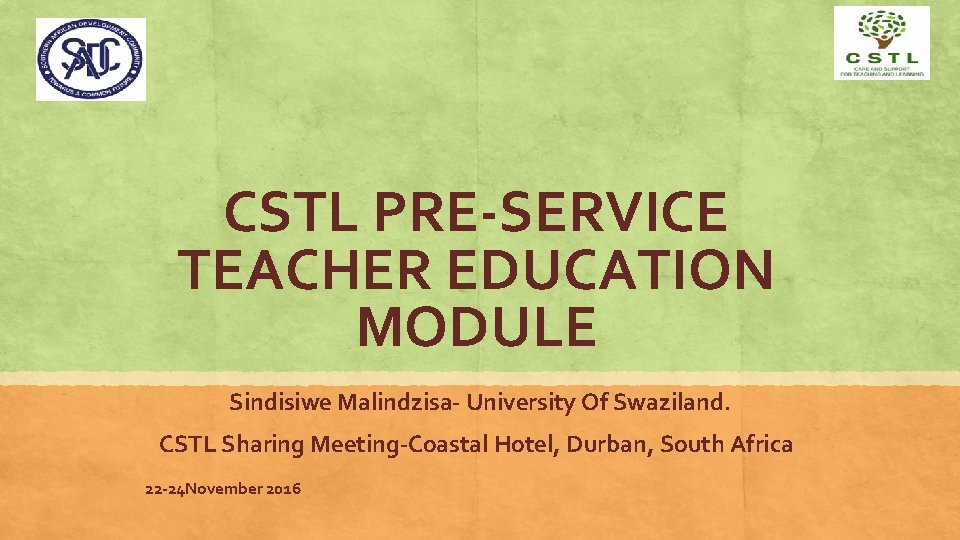 CSTL PRE-SERVICE TEACHER EDUCATION MODULE Sindisiwe Malindzisa- University Of Swaziland. CSTL Sharing Meeting-Coastal Hotel,