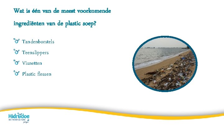 Wat is één van de meest voorkomende ingrediënten van de plastic soep? Tandenborstels Teenslippers