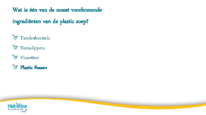 Wat is één van de meest voorkomende ingrediënten van de plastic soep? Tandenborstels Teenslippers