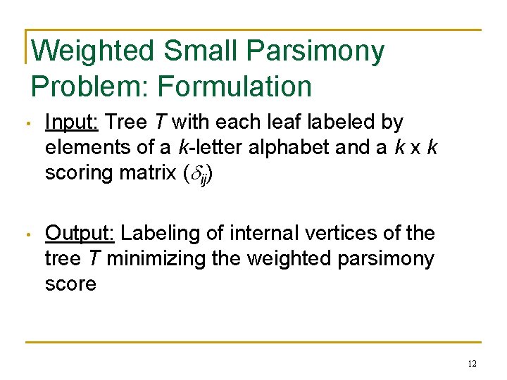 Weighted Small Parsimony Problem: Formulation • Input: Tree T with each leaf labeled by