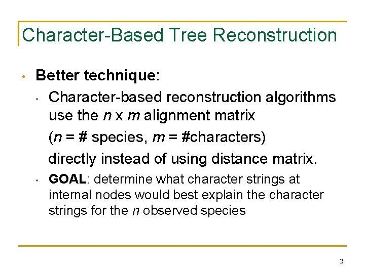 Character-Based Tree Reconstruction • Better technique: • Character-based reconstruction algorithms use the n x