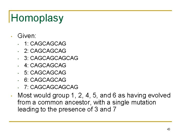 Homoplasy • Given: • • 1: CAGCAGCAG 2: CAGCAGCAG 3: CAGCAG 4: CAGCAGCAG 5: