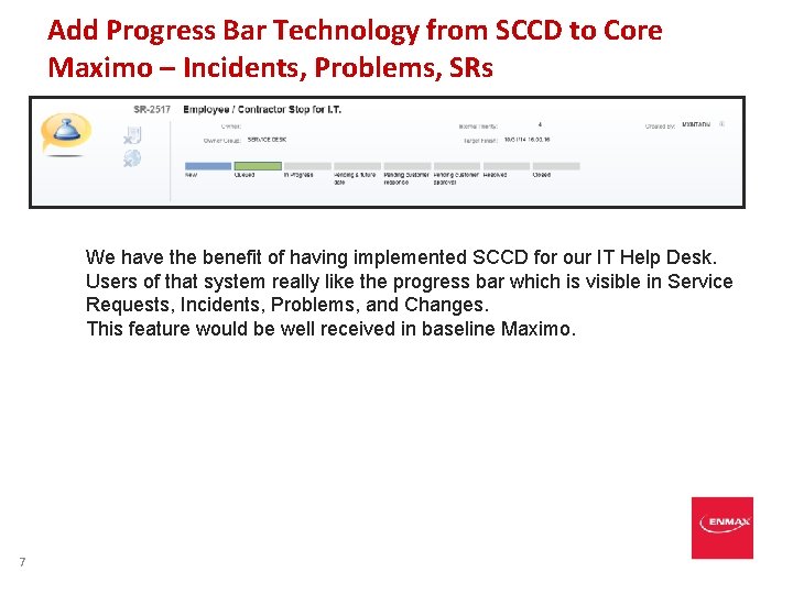 Add Progress Bar Technology from SCCD to Core Maximo – Incidents, Problems, SRs We Add Progress Bar Technology from SCCD to Core Maximo – Incidents, Problems, SRs We