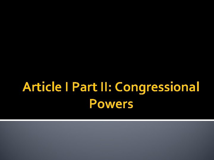 Article I Part II: Congressional Powers 