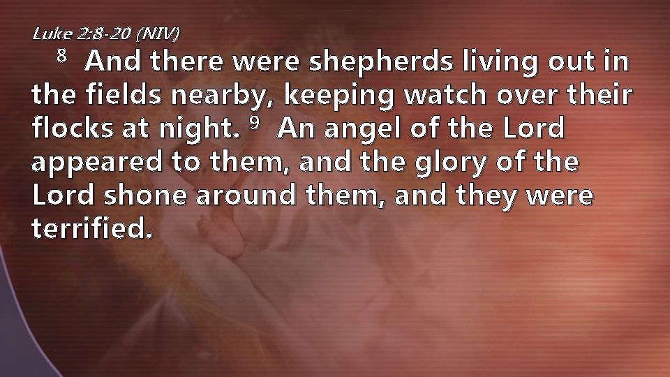 Luke 2: 8 -20 (NIV) 8 And there were shepherds living out in the