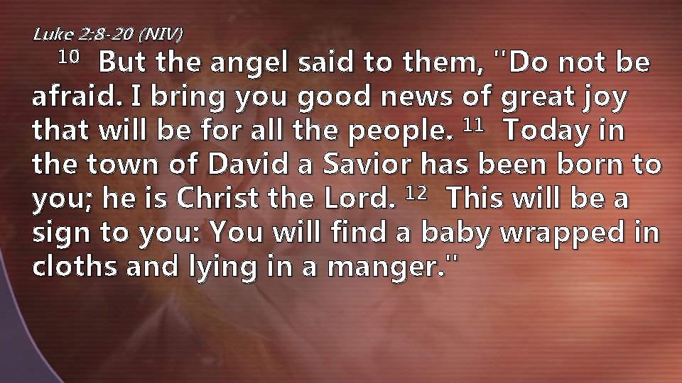 Luke 2: 8 -20 (NIV) 10 But the angel said to them, "Do not