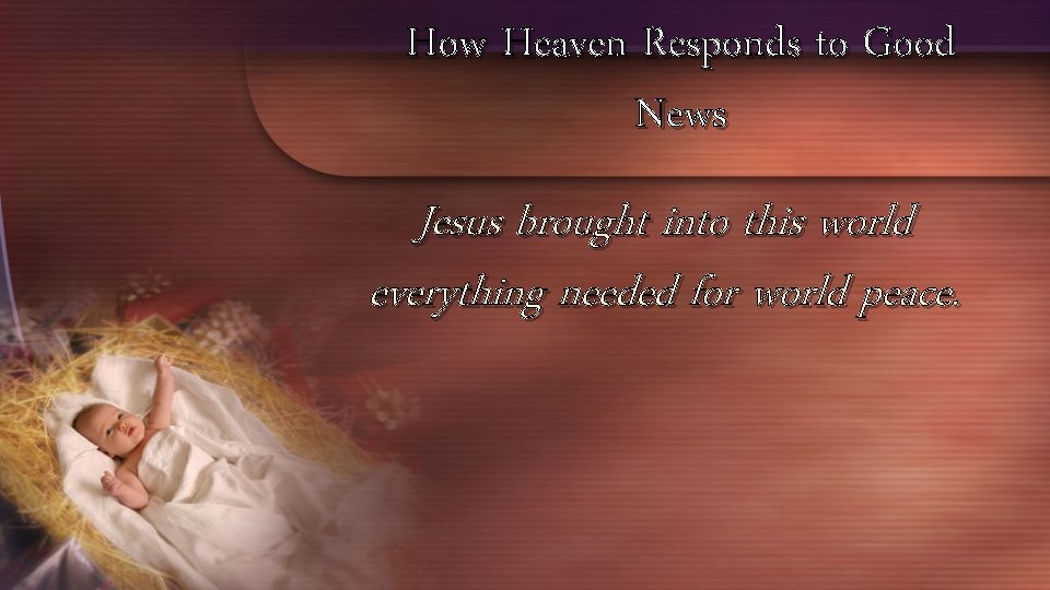 How Heaven Responds to Good News Jesus brought into this world everything needed for