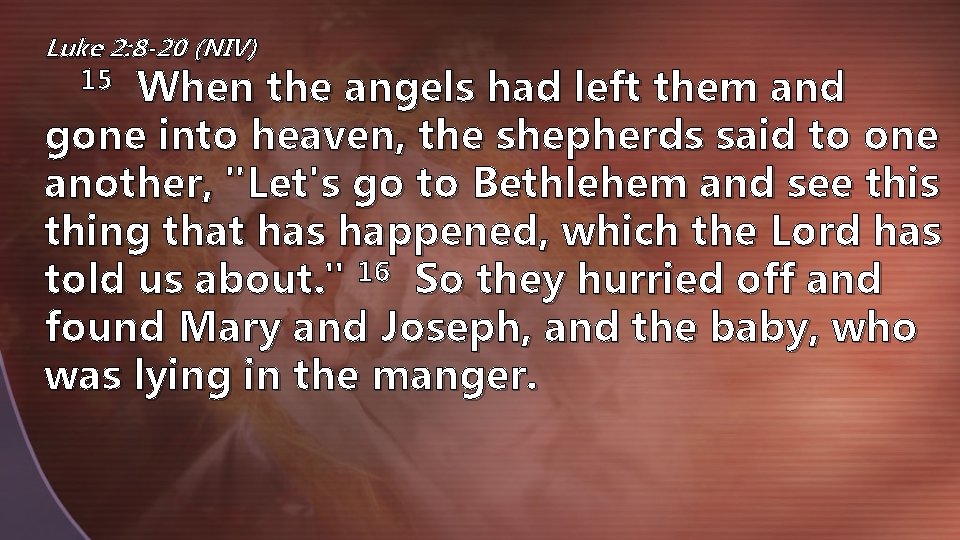 Luke 2: 8 -20 (NIV) 15 When the angels had left them and gone