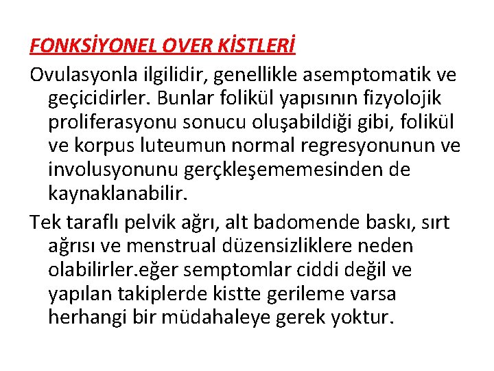 FONKSİYONEL OVER KİSTLERİ Ovulasyonla ilgilidir, genellikle asemptomatik ve geçicidirler. Bunlar folikül yapısının fizyolojik proliferasyonu