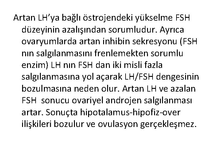 Artan LH’ya bağlı östrojendeki yükselme FSH düzeyinin azalışından sorumludur. Ayrıca ovaryumlarda artan inhibin sekresyonu