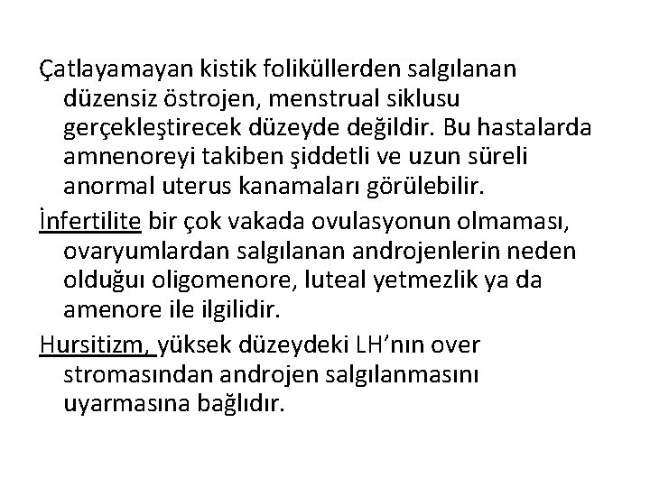 Çatlayamayan kistik foliküllerden salgılanan düzensiz östrojen, menstrual siklusu gerçekleştirecek düzeyde değildir. Bu hastalarda amnenoreyi