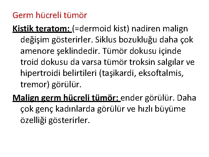 Germ hücreli tümör Kistik teratom: (=dermoid kist) nadiren malign değişim gösterirler. Siklus bozukluğu daha