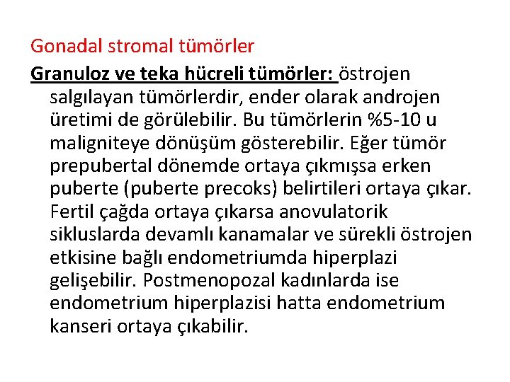 Gonadal stromal tümörler Granuloz ve teka hücreli tümörler: östrojen salgılayan tümörlerdir, ender olarak androjen