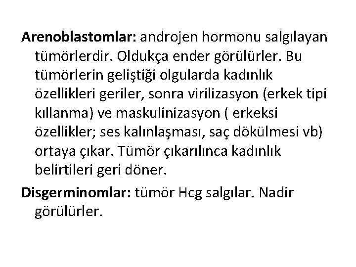 Arenoblastomlar: androjen hormonu salgılayan tümörlerdir. Oldukça ender görülürler. Bu tümörlerin geliştiği olgularda kadınlık özellikleri